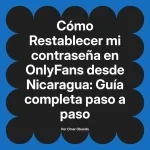 Restablecer mi contraseña en OnlyFans desde Nicaragua: Guía completa paso a paso