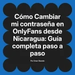 Cambiar mi contraseña en OnlyFans desde Nicaragua: Guía completa paso a paso