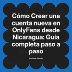 Crear una cuenta nueva en OnlyFans desde Nicaragua: Guía completa paso a paso