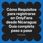 Requisitos para registrarse en OnlyFans desde Nicaragua: Guía completa paso a paso