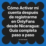 Activar mi cuenta después de registrarme en OnlyFans desde Nicaragua: Guía completa paso a paso
