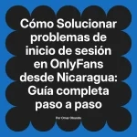 Solucionar problemas de inicio de sesión en OnlyFans desde Nicaragua: Guía completa paso a paso