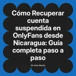 Recuperar cuenta suspendida en OnlyFans desde Nicaragua: Guía completa paso a paso
