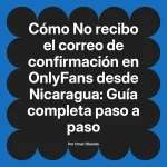 No recibo el correo de confirmación en OnlyFans desde Nicaragua: Guía completa paso a paso
