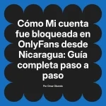 Mi cuenta fue bloqueada en OnlyFans desde Nicaragua: Guía completa paso a paso