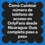 Cambiar número de teléfono de acceso en OnlyFans desde Nicaragua: Guía completa paso a paso