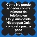 No puedo acceder con mi número de teléfono en OnlyFans desde Nicaragua: Guía completa paso a paso