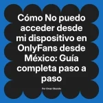 No puedo acceder desde mi dispositivo en OnlyFans desde México: Guía completa paso a paso