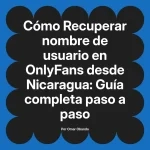 Recuperar nombre de usuario en OnlyFans desde Nicaragua: Guía completa paso a paso