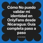 No puedo validar mi identidad en OnlyFans desde Nicaragua: Guía completa paso a paso