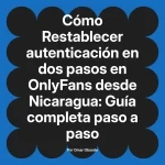 Restablecer autenticación en dos pasos en OnlyFans desde Nicaragua: Guía completa paso a paso