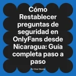 Restablecer preguntas de seguridad en OnlyFans desde Nicaragua: Guía completa paso a paso