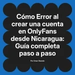 Error al crear una cuenta en OnlyFans desde Nicaragua: Guía completa paso a paso