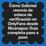 Solicitar reenvío de enlace de verificación en OnlyFans desde Nicaragua: Guía completa paso a paso