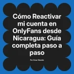 Reactivar mi cuenta en OnlyFans desde Nicaragua: Guía completa paso a paso