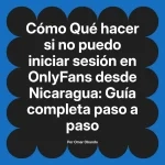 Qué hacer si no puedo iniciar sesión en OnlyFans desde Nicaragua: Guía completa paso a paso