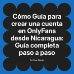 Guía para crear una cuenta en OnlyFans desde Nicaragua: Guía completa paso a paso