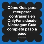 Guía para recuperar contraseña en OnlyFans desde Nicaragua: Guía completa paso a paso