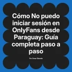 No puedo iniciar sesión en OnlyFans desde Paraguay: Guía completa paso a paso