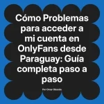 Problemas para acceder a mi cuenta en OnlyFans desde Paraguay: Guía completa paso a paso