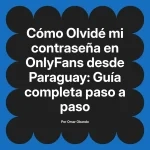 Olvidé mi contraseña en OnlyFans desde Paraguay: Guía completa paso a paso