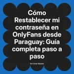 Restablecer mi contraseña en OnlyFans desde Paraguay: Guía completa paso a paso