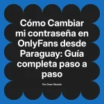 Cambiar mi contraseña en OnlyFans desde Paraguay: Guía completa paso a paso