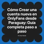 Crear una cuenta nueva en OnlyFans desde Paraguay: Guía completa paso a paso