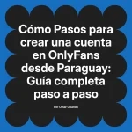 Pasos para crear una cuenta en OnlyFans desde Paraguay: Guía completa paso a paso