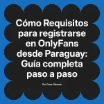 Requisitos para registrarse en OnlyFans desde Paraguay: Guía completa paso a paso