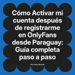 Activar mi cuenta después de registrarme en OnlyFans desde Paraguay: Guía completa paso a paso