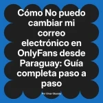 No puedo cambiar mi correo electrónico en OnlyFans desde Paraguay: Guía completa paso a paso