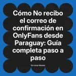 No recibo el correo de confirmación en OnlyFans desde Paraguay: Guía completa paso a paso