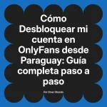 Desbloquear mi cuenta en OnlyFans desde Paraguay: Guía completa paso a paso