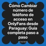 Cambiar número de teléfono de acceso en OnlyFans desde Paraguay: Guía completa paso a paso