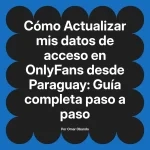 Actualizar mis datos de acceso en OnlyFans desde Paraguay: Guía completa paso a paso