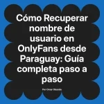 Recuperar nombre de usuario en OnlyFans desde Paraguay: Guía completa paso a paso