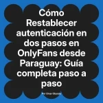 Restablecer autenticación en dos pasos en OnlyFans desde Paraguay: Guía completa paso a paso