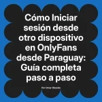 Iniciar sesión desde otro dispositivo en OnlyFans desde Paraguay: Guía completa paso a paso