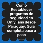 Restablecer preguntas de seguridad en OnlyFans desde Paraguay: Guía completa paso a paso