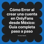 Error al crear una cuenta en OnlyFans desde México: Guía completa paso a paso