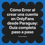 Error al crear una cuenta en OnlyFans desde Paraguay: Guía completa paso a paso