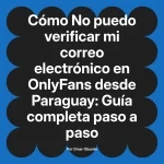 No puedo verificar mi correo electrónico en OnlyFans desde Paraguay: Guía completa paso a paso