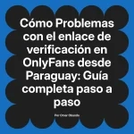 Problemas con el enlace de verificación en OnlyFans desde Paraguay: Guía completa paso a paso