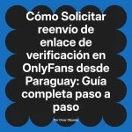 Solicitar reenvío de enlace de verificación en OnlyFans desde Paraguay: Guía completa paso a paso