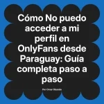 No puedo acceder a mi perfil en OnlyFans desde Paraguay: Guía completa paso a paso