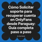 Solicitar soporte para recuperar cuenta en OnlyFans desde Paraguay: Guía completa paso a paso