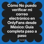 No puedo verificar mi correo electrónico en OnlyFans desde México: Guía completa paso a paso