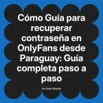Guía para recuperar contraseña en OnlyFans desde Paraguay: Guía completa paso a paso
