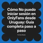 No puedo iniciar sesión en OnlyFans desde Uruguay: Guía completa paso a paso